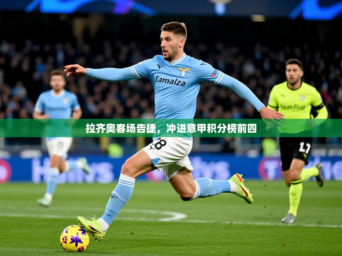 2025 意昂体育正规吗拉齐奥客场告捷，冲进意甲积分榜前四  第2张