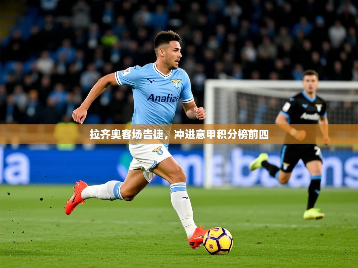 2025 意昂体育正规吗拉齐奥客场告捷，冲进意甲积分榜前四  第4张