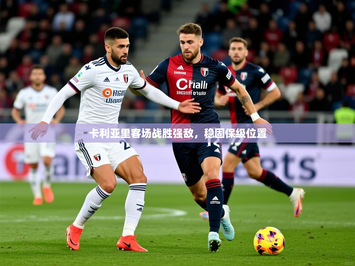2025 意昂体育官网卡利亚里客场战胜强敌,稳固保级位置  第3张