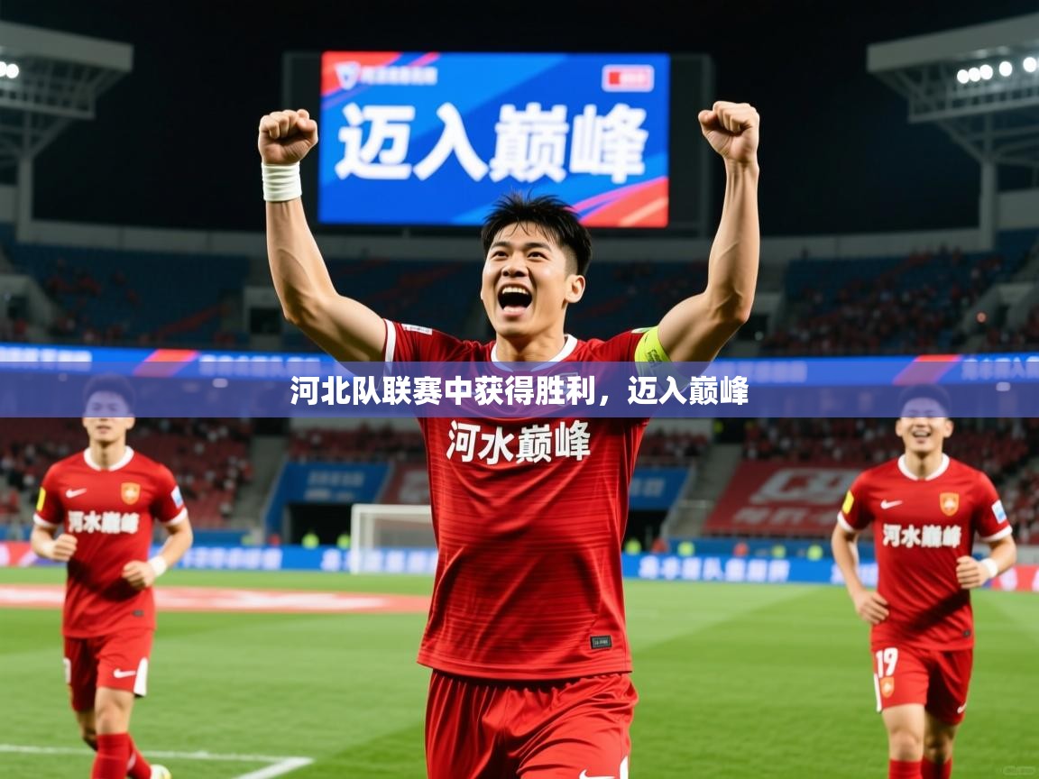 2025 意昂体育正规吗河北队联赛中获得胜利,迈入巅峰  第3张