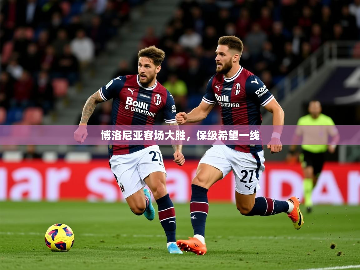 2025 意昂体育官方入口博洛尼亚客场大胜，保级希望一线  第1张