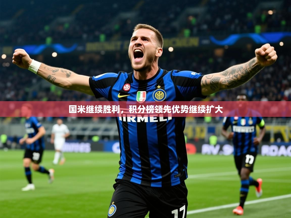 2025 意昂体育注册国米继续胜利,积分榜领先优势继续扩大  第1张