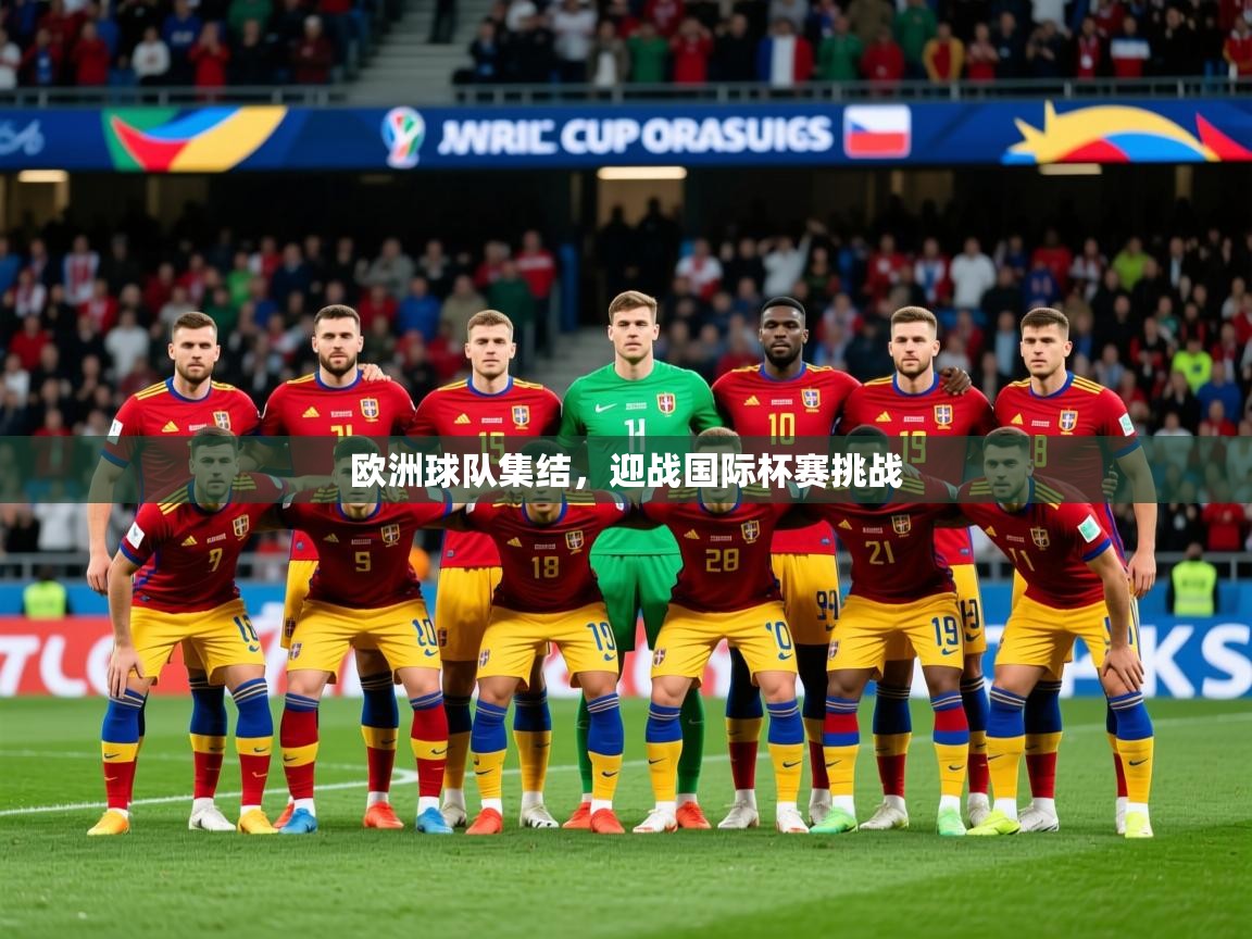 2025 意昂体育欧洲球队集结，迎战国际杯赛挑战  第1张