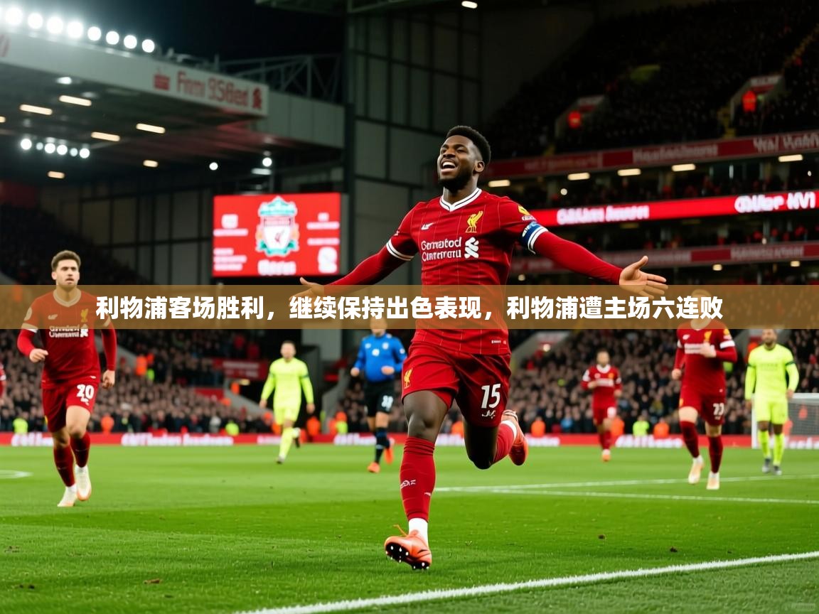 2025 意昂体育利物浦客场胜利,继续保持出色表现,利物浦遭主场六连败 第2张