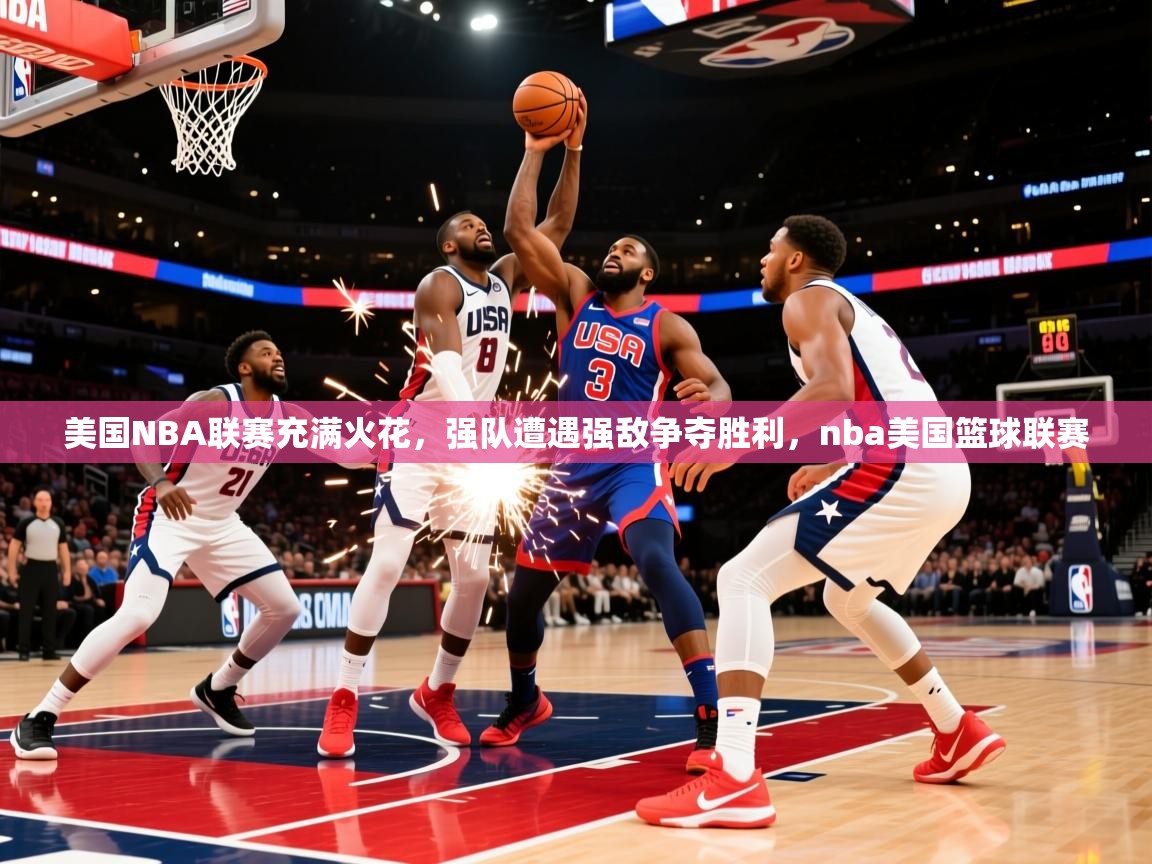 2025 意昂体育注册美国NBA联赛充满火花，强队遭遇强敌争夺胜利，nba美国篮球联赛  第2张