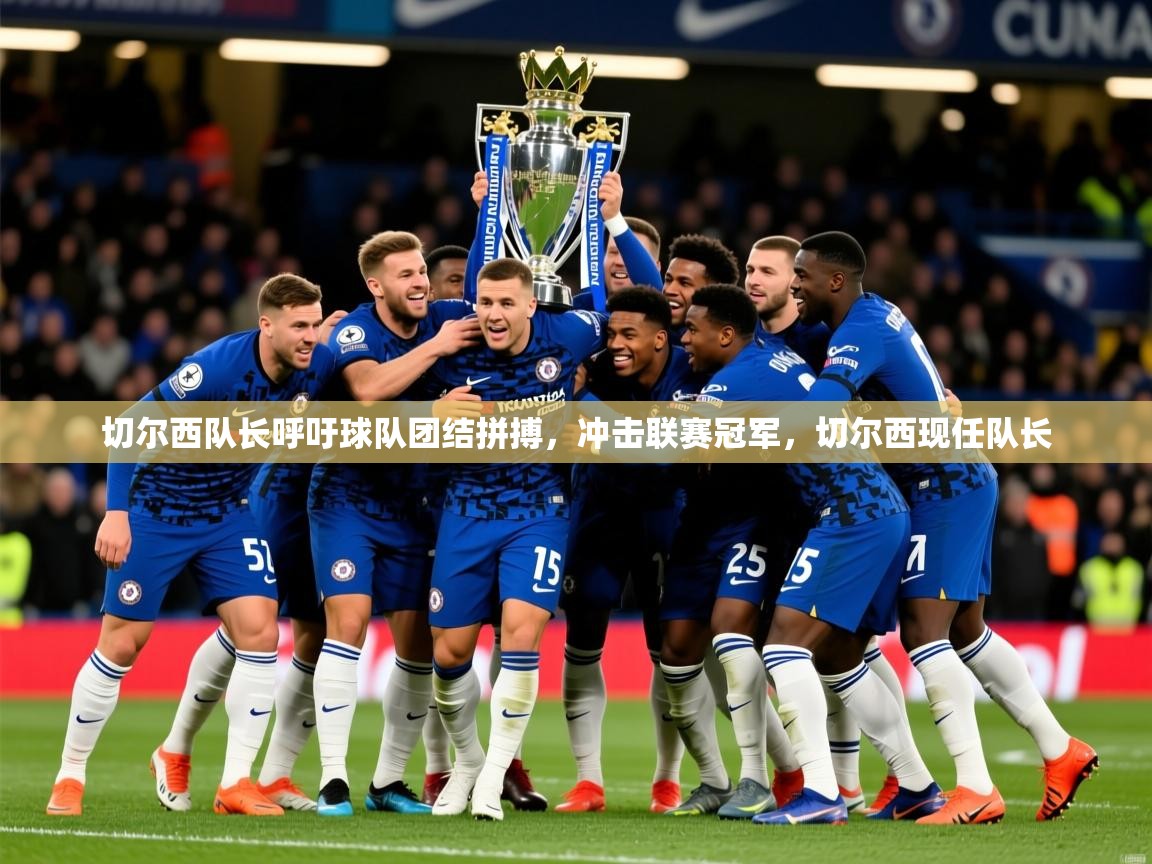 2025 意昂体育黑款切尔西队长呼吁球队团结拼搏,冲击联赛冠军,切尔西现任队长 第2张
