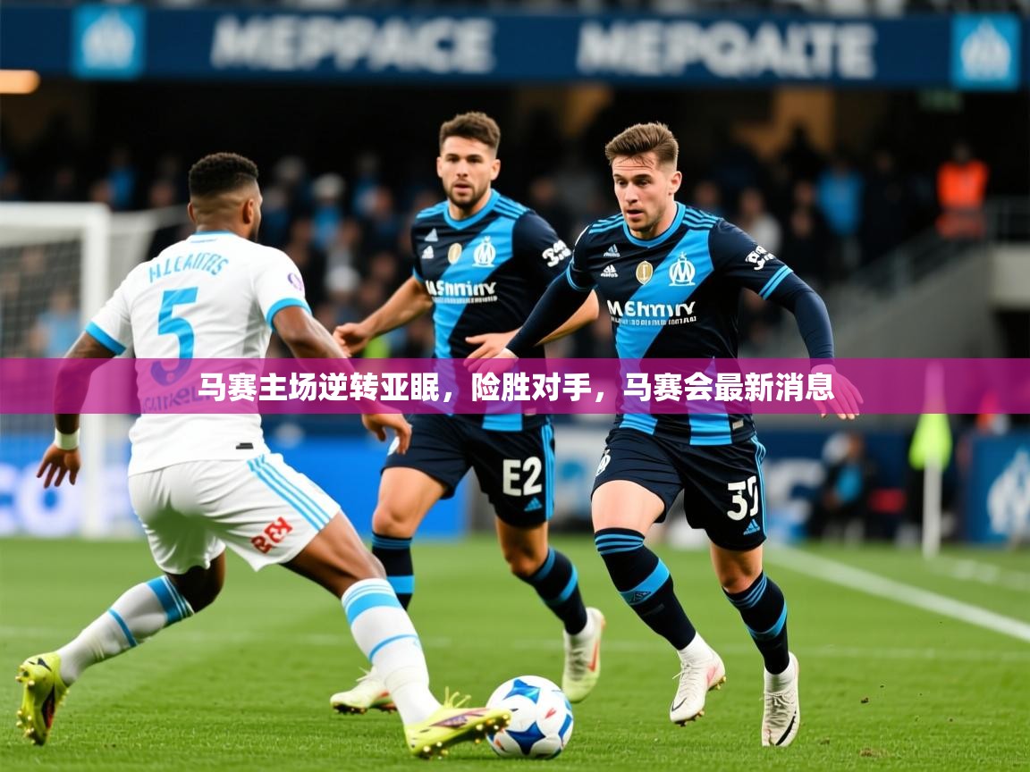 2025 意昂体育正规吗马赛主场逆转亚眠,险胜对手,马赛会最新消息 第3张