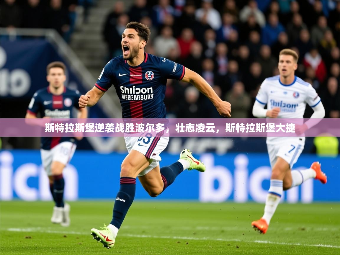 2025 意昂体育app斯特拉斯堡逆袭战胜波尔多，壮志凌云，斯特拉斯堡大捷  第3张