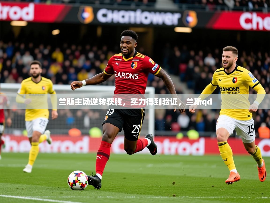 2025 意昂体育平台兰斯主场逆转获胜，实力得到验证，兰斯qd  第2张