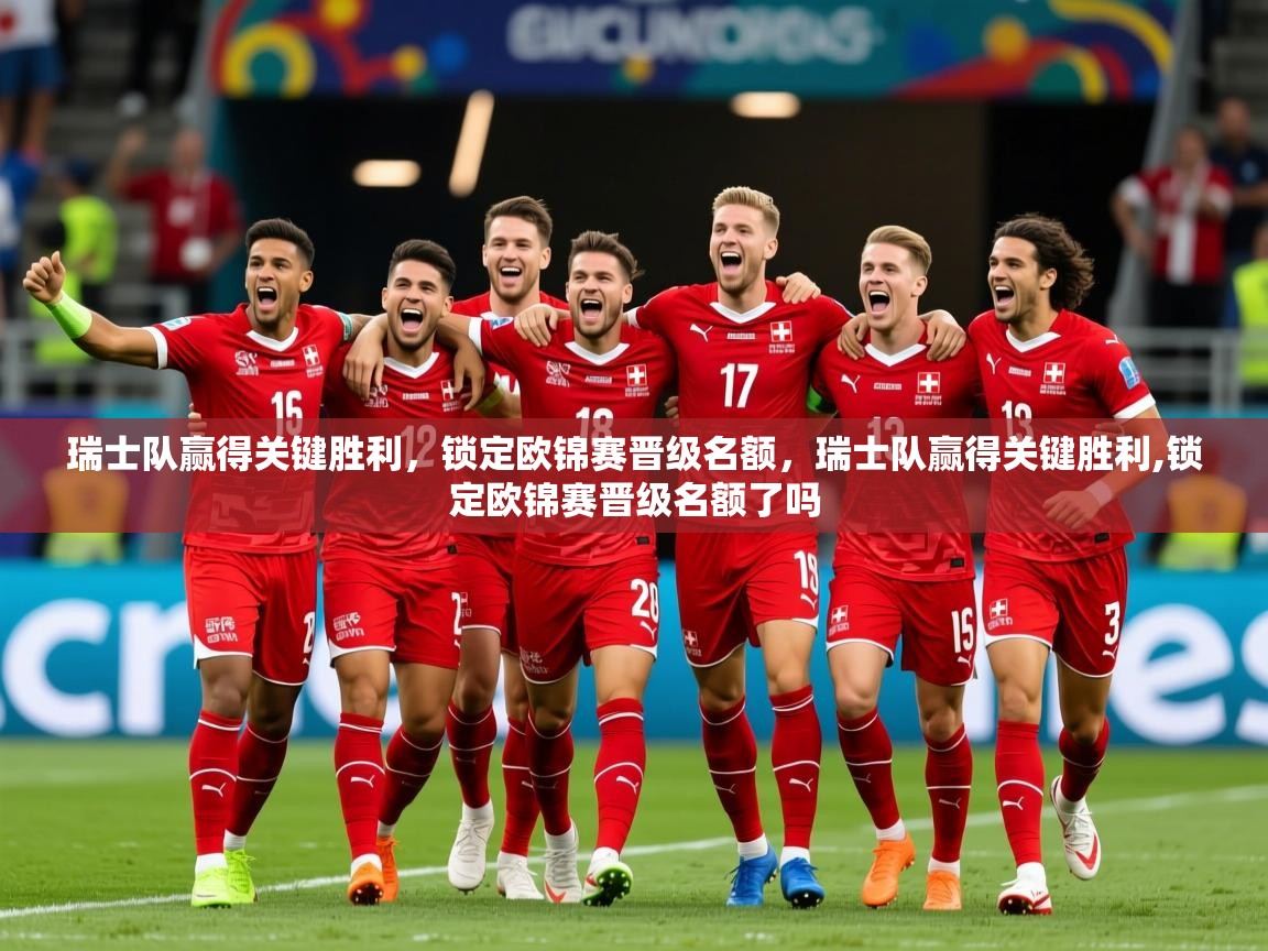 2025 意昂体育平台瑞士队赢得关键胜利，锁定欧锦赛晋级名额，瑞士队赢得关键胜利,锁定欧锦赛晋级名额了吗  第3张