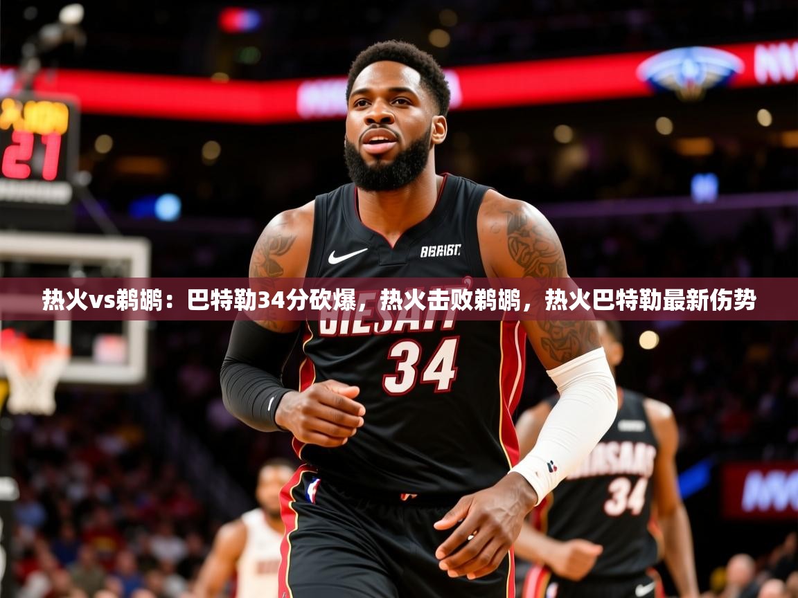 2025 意昂体育注册热火vs鹈鹕：巴特勒34分砍爆，热火击败鹈鹕，热火巴特勒最新伤势  第2张