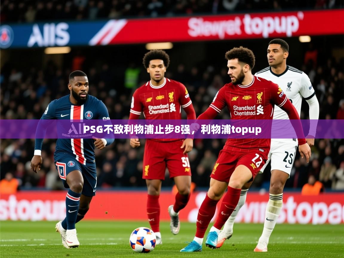 2025 意昂体育黑款PSG不敌利物浦止步8强，利物浦topup  第3张