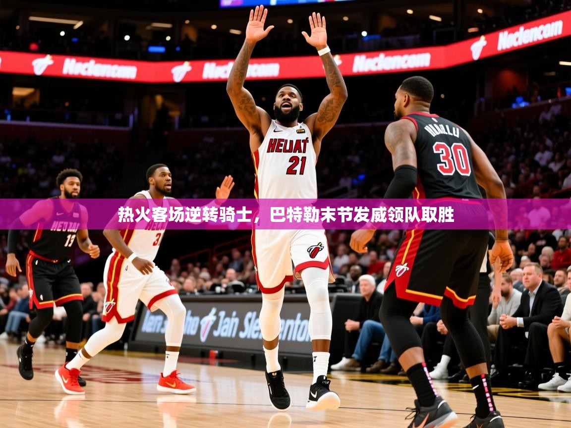 2025 意昂体育黑款热火客场逆转骑士,巴特勒末节发威领队取胜 第4张