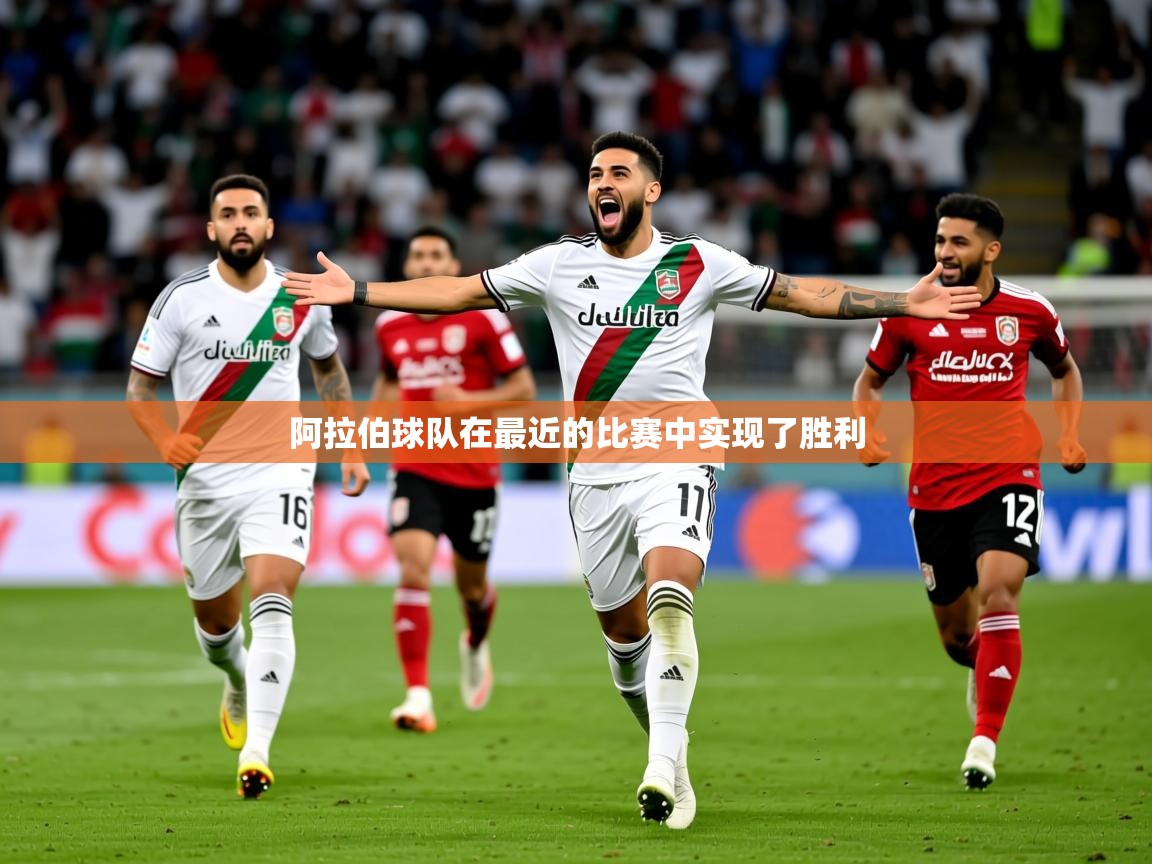 2025 意昂体育平台是干什么的阿拉伯球队在最近的比赛中实现了胜利 第2张