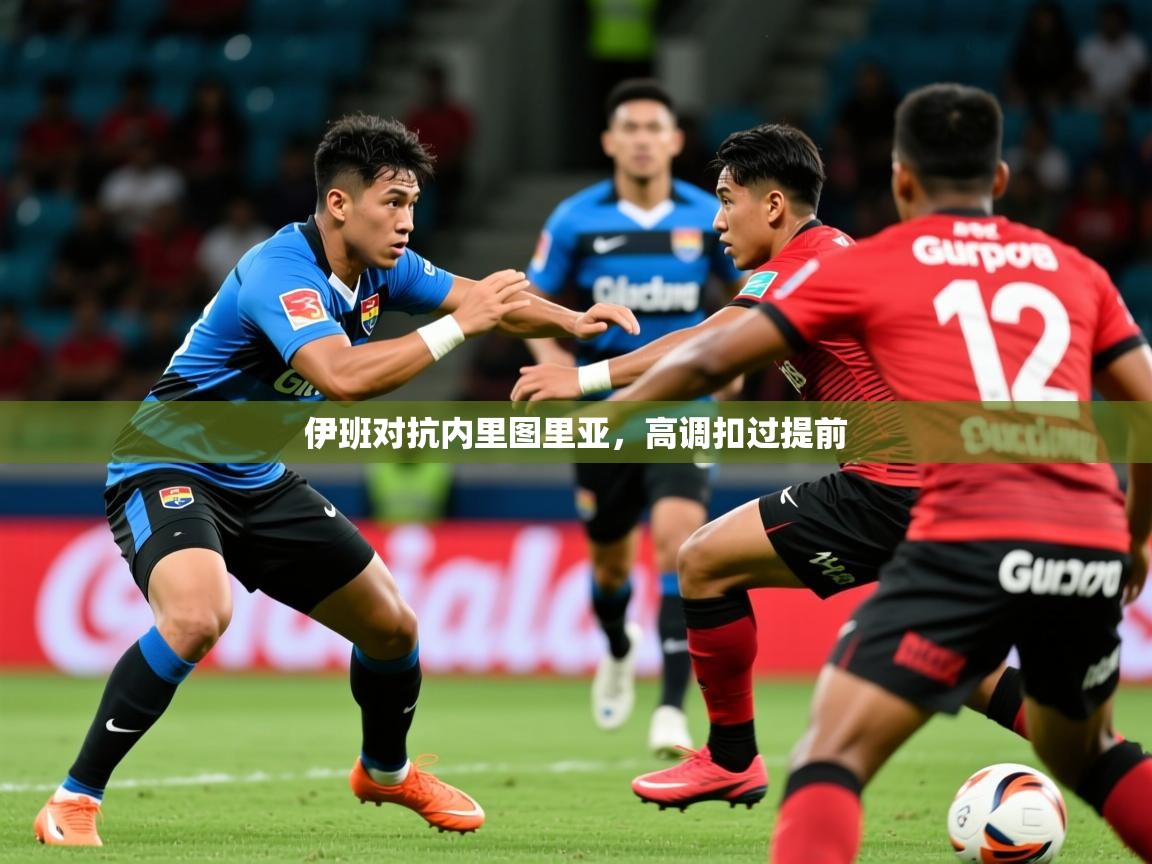 2025 意昂体育平台是干什么的伊班对抗内里图里亚,高调扣过提前 第3张