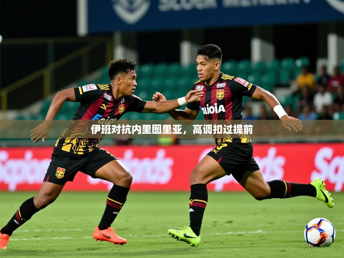 2025 意昂体育平台是干什么的伊班对抗内里图里亚,高调扣过提前 第4张