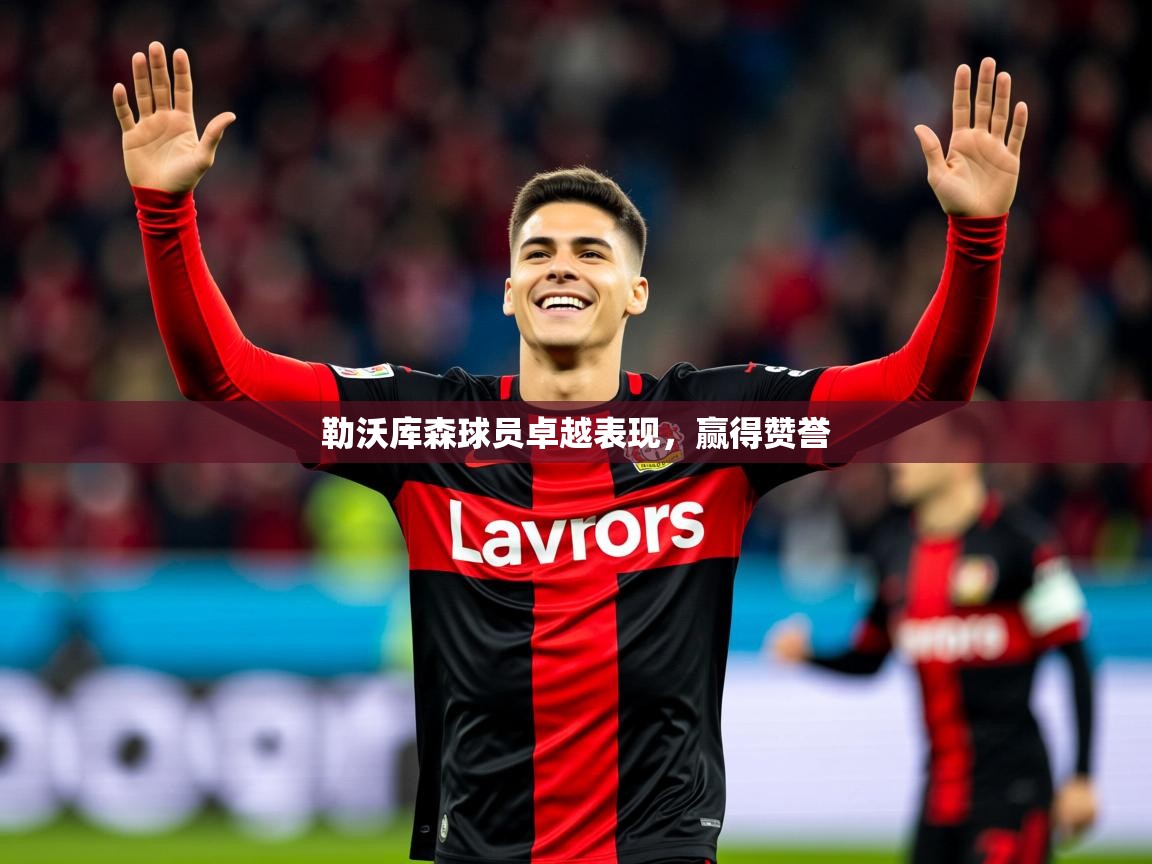 2025 意昂体育注册勒沃库森球员卓越表现,赢得赞誉 第1张