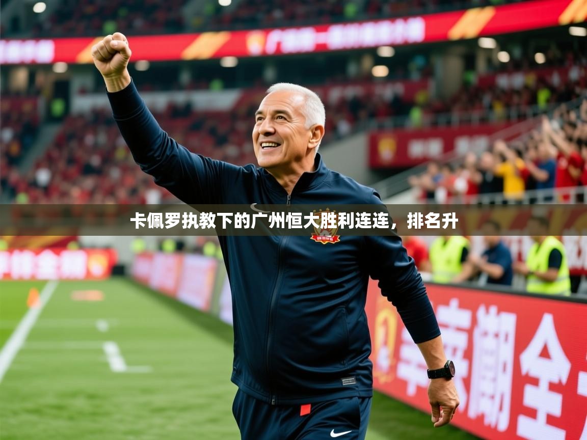 2025 意昂体育卡佩罗执教下的广州恒大胜利连连,排名升 第4张