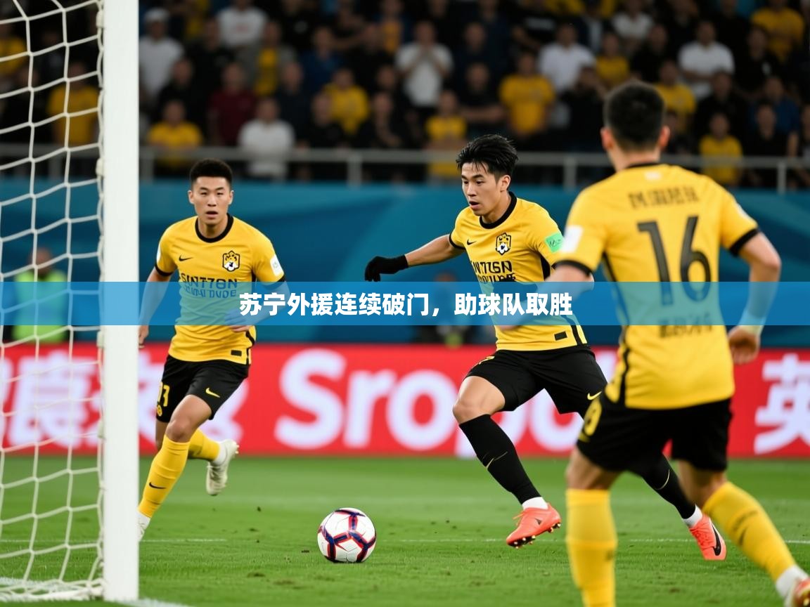 2025 意昂体育官方入口苏宁外援连续破门,助球队取胜 第1张