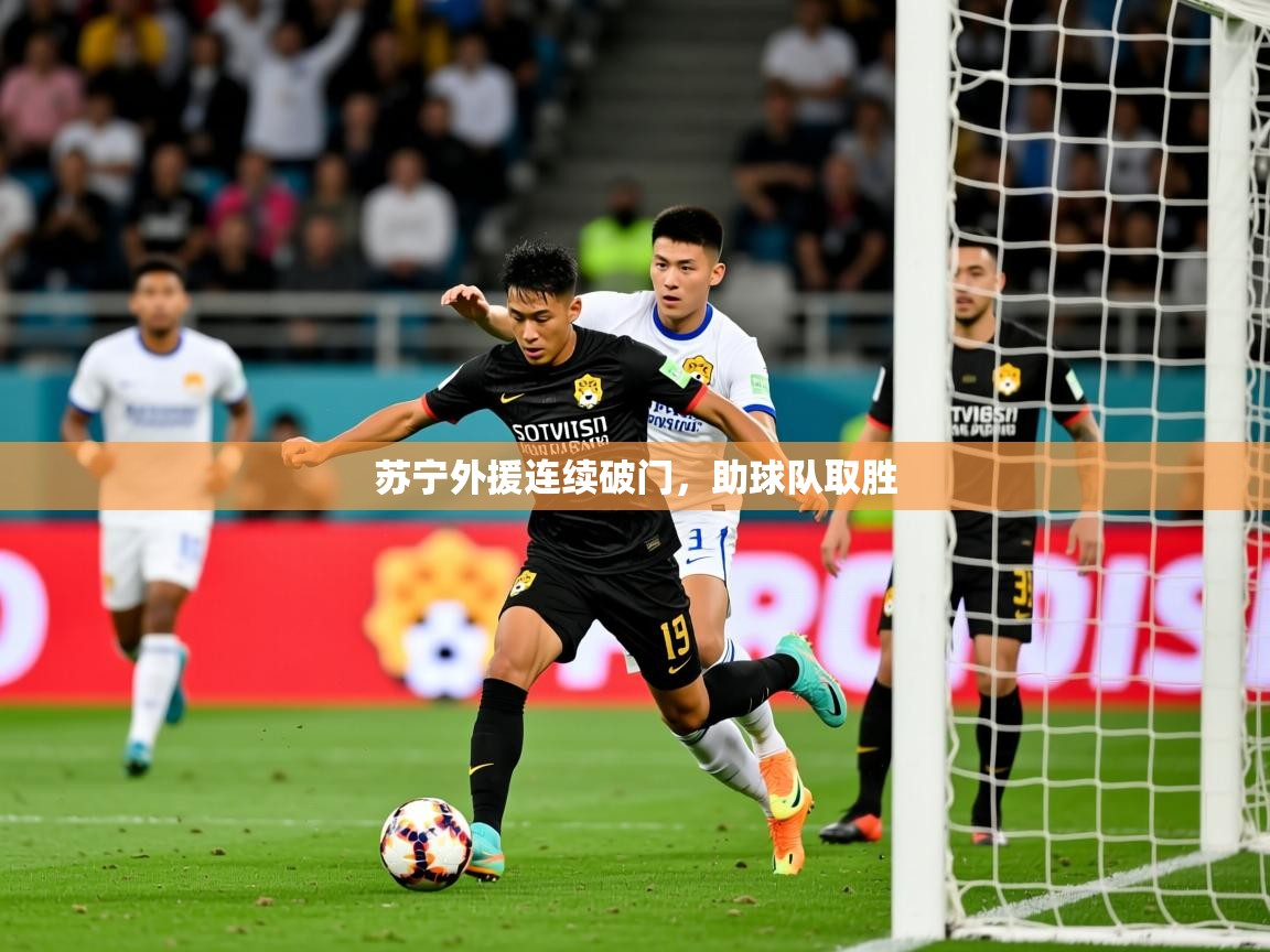 2025 意昂体育官方入口苏宁外援连续破门,助球队取胜 第3张