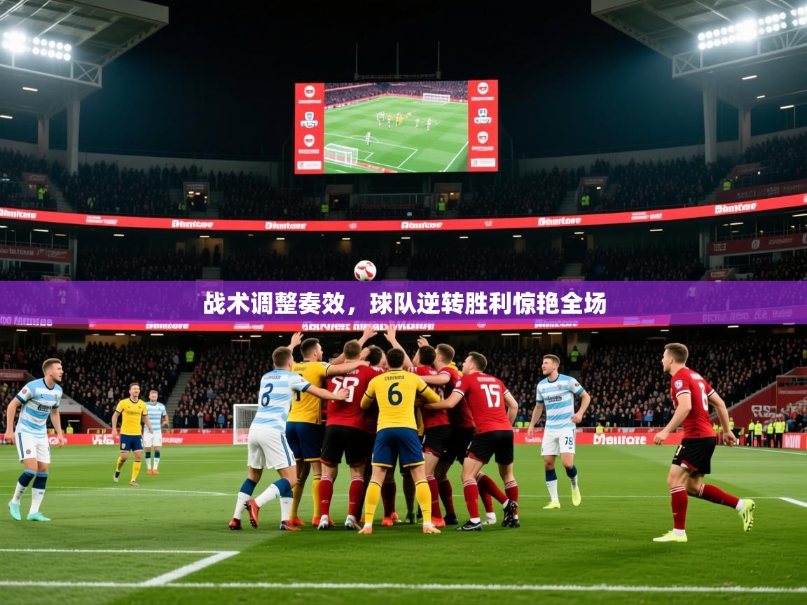 2025 意昂体育平台怎么样战术调整奏效,球队逆转胜利惊艳全场 第2张