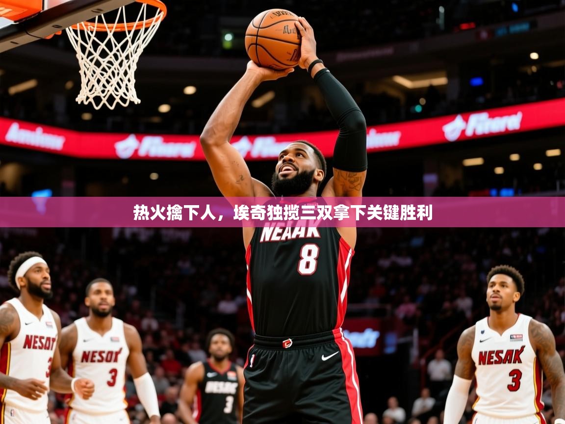 2025 意昂体育黑款热火擒下人,埃奇独揽三双拿下关键胜利 第1张