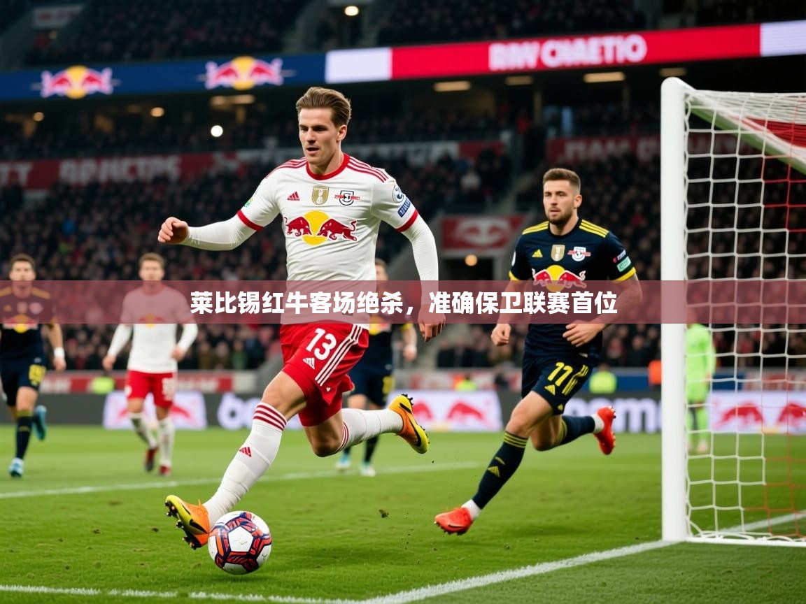 2025 意昂体育注册莱比锡红牛客场绝杀,准确保卫联赛首位 第4张