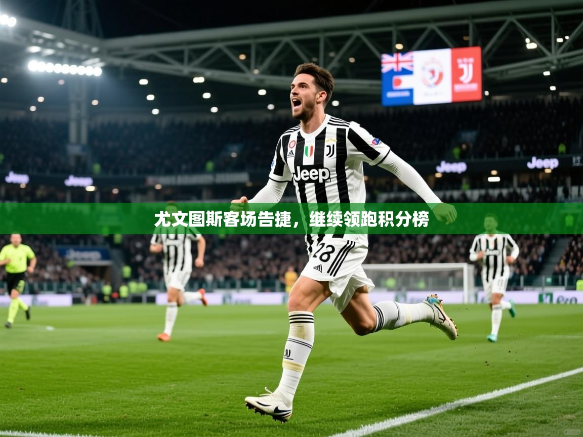 2025 意昂体育尤文图斯客场告捷,继续领跑积分榜 第2张
