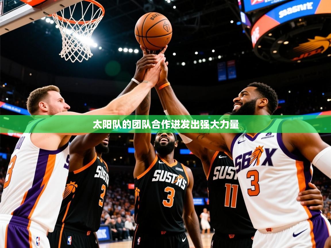 2025 意昂体育平台是干什么的太阳队的团队合作迸发出强大力量  第2张