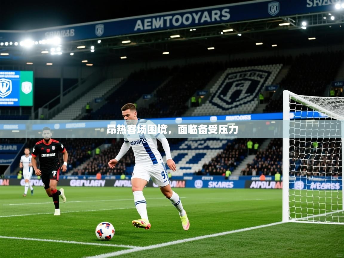 2025 意昂体育黑款昂热客场困境,面临备受压力 第1张