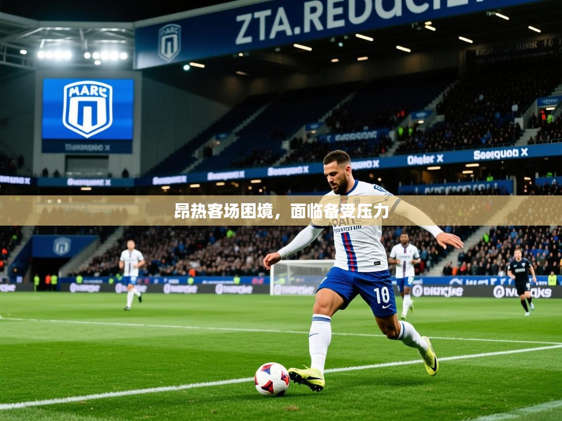 2025 意昂体育黑款昂热客场困境,面临备受压力 第4张