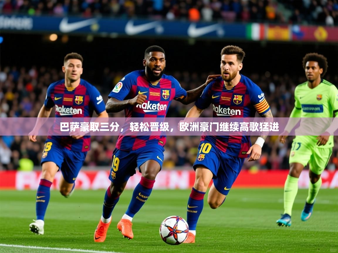 2025 意昂体育巴萨豪取三分，轻松晋级，欧洲豪门继续高歌猛进  第2张