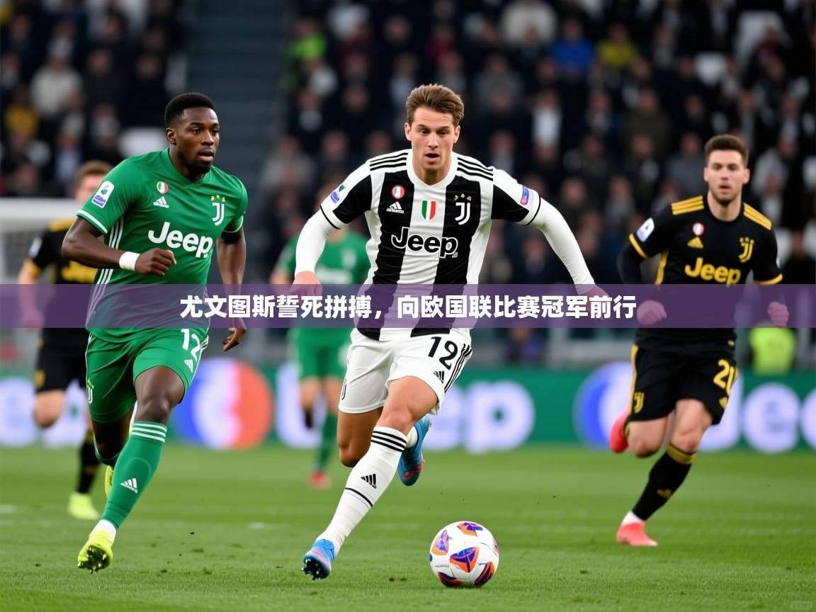 2026 意昂体育注册尤文图斯誓死拼搏，向欧国联比赛冠军前行  第1张