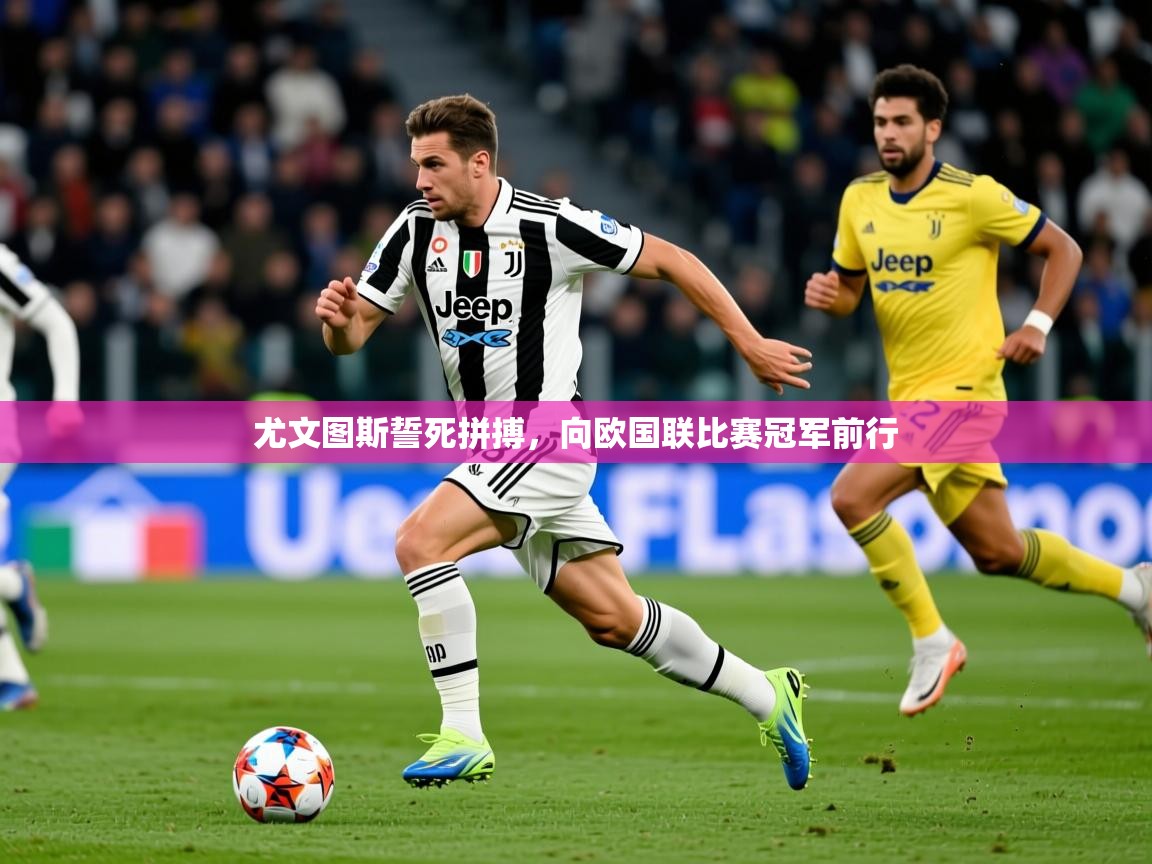 2026 意昂体育注册尤文图斯誓死拼搏，向欧国联比赛冠军前行  第2张