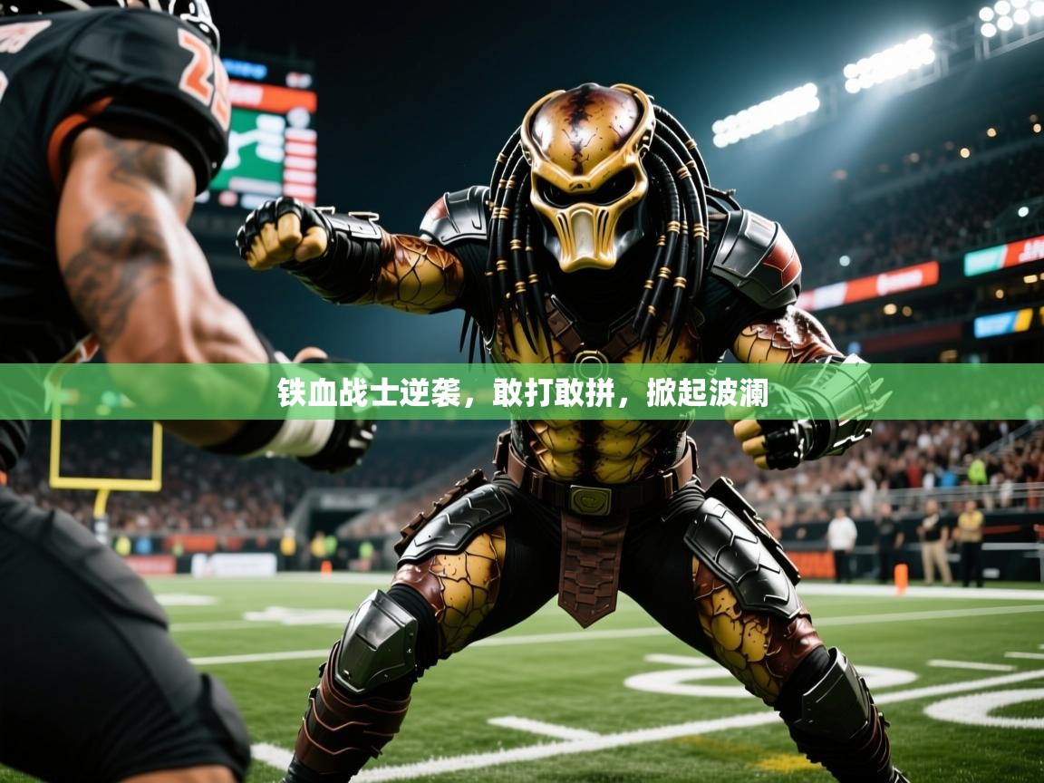 2026 意昂体育正规吗铁血战士逆袭，敢打敢拼，掀起波澜  第2张