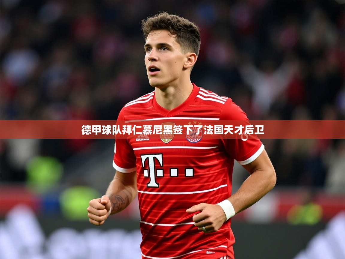 2026 意昂体育app德甲球队拜仁慕尼黑签下了法国天才后卫  第1张