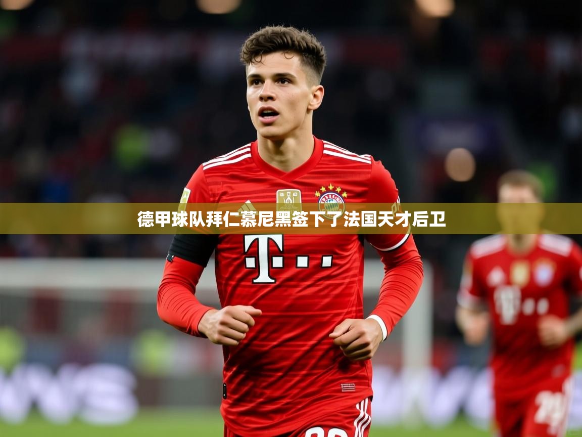 2026 意昂体育app德甲球队拜仁慕尼黑签下了法国天才后卫  第2张