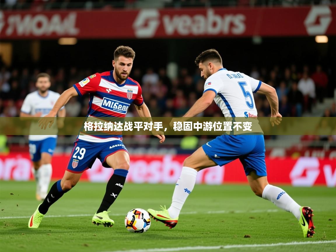 2026 意昂体育平台怎么样格拉纳达战平对手，稳固中游位置不变  第3张