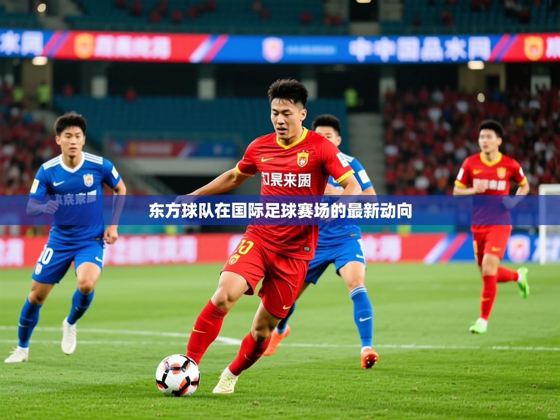 2026 意昂体育平台怎么样东方球队在国际足球赛场的最新动向  第2张