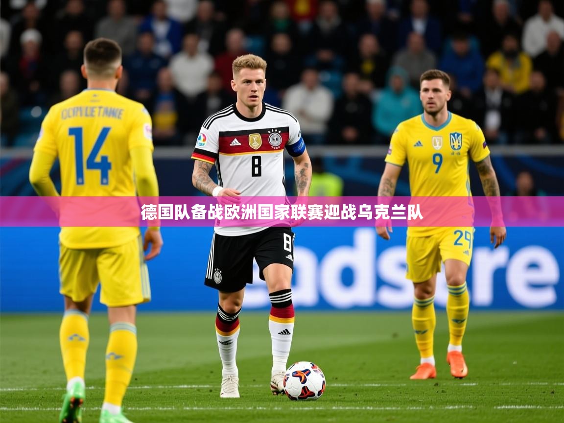 2026 意昂体育官方入口德国队备战欧洲国家联赛迎战乌克兰队  第3张