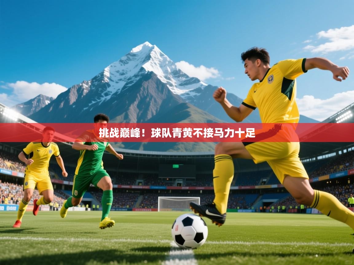 2026 意昂体育挑战巅峰！球队青黄不接马力十足  第2张