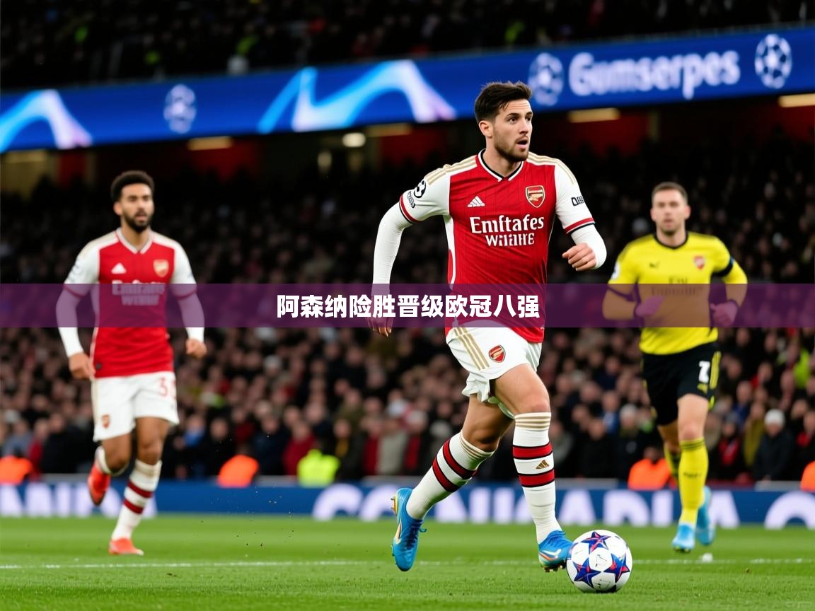 2026 意昂体育平台阿森纳险胜晋级欧冠八强  第2张