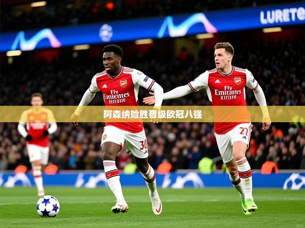 2026 意昂体育平台阿森纳险胜晋级欧冠八强  第4张