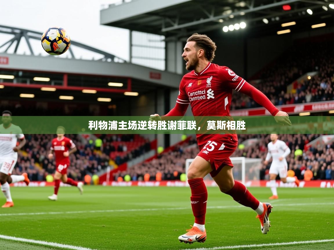 2026 意昂体育平台利物浦主场逆转胜谢菲联,莫斯相胜 第2张