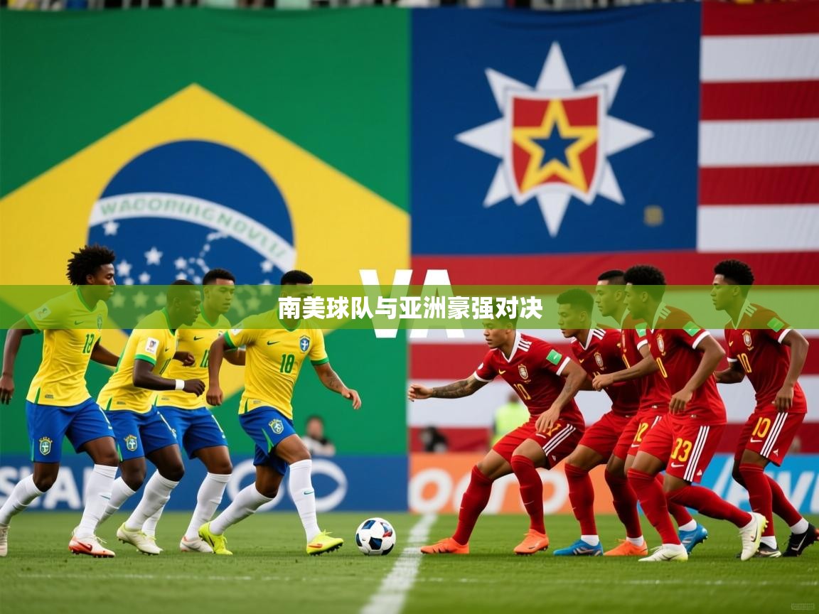 2026 意昂体育官网南美球队与亚洲豪强对决  第1张