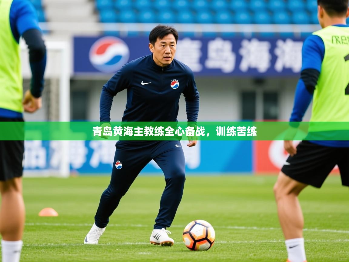 2026 意昂体育青岛黄海主教练全心备战，训练苦练  第4张