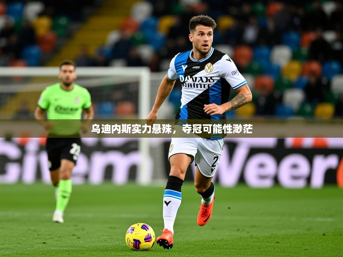 2026 意昂体育官方入口乌迪内斯实力悬殊，夺冠可能性渺茫  第2张