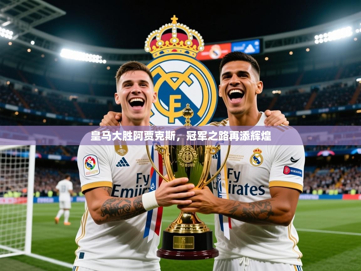 2026 意昂体育平台怎么样皇马大胜阿贾克斯,冠军之路再添辉煌 第4张